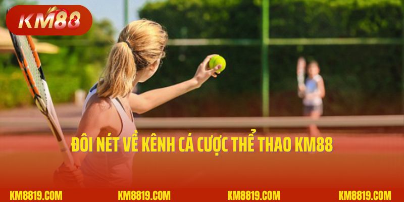 Đôi nét về kênh cá cược thể thao KM88