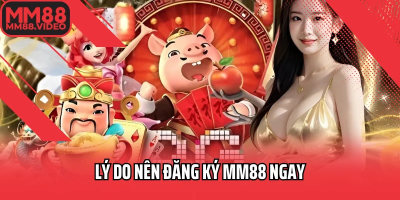 Lý do nên đăng ký MM88 ngay