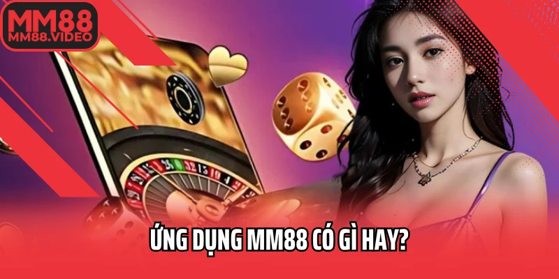 Ứng dụng MM88 có gì hay?