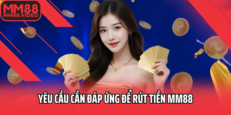 Yêu cầu cần đáp ứng để rút tiền MM88